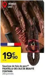 Carrefour Market Fifatellu de l'ile de beauté fontana - saucisse de foie de porc offre