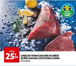 Auchan LONGE DE THON ALBACORE OU OBÈSE 99 FILIÈRE AUCHAN «CULTIVONS LE BON>> Décongelée offre