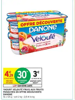 Intermarché Hyper YAOURT VELOUTÉ FRUIX AUX FRUITS PANACHÉS EN OFFRE DÉCOUVERTE DANONE offre