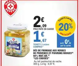 E.Leclerc DÉS DE FROMAGE AUX HERBES DE PROVENCE ET POIVRONS ROUGES(4) 60% MAT.GR.(7) "LES CROISÉS” offre