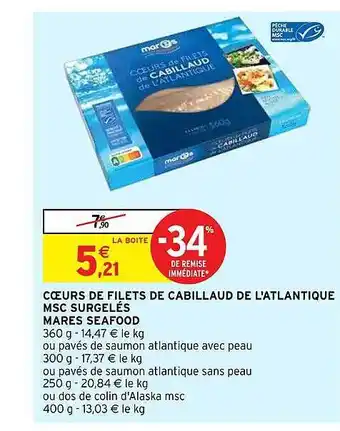 Intermarché Coeurs De Filets De Cabillaud De L'atlantique Msc Surgelés Mares Seafood offre