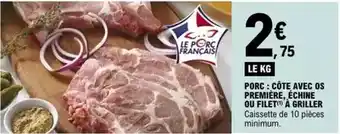 E.Leclerc Porc: côte avec os première, échine ou filet à griller offre