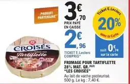 E.Leclerc E.leclerc - fromage pour tartiflette 28% mat offre