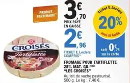 E.Leclerc "LES CROISÉS" Fromage pour tartiflette 28% mat. gr. offre