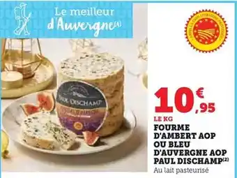 Hyper U Paul dischamp - fourme d'ambert aop ou bleu d'auvergne aop offre