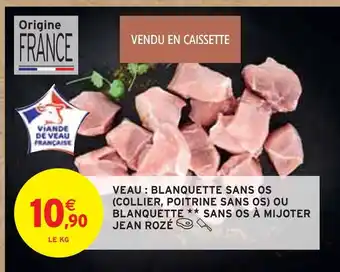 Intermarché JEAN ROZÉ Veau : blanquette sans os (collier, poitrine sans os) ou blanquette sans os à mijoter offre