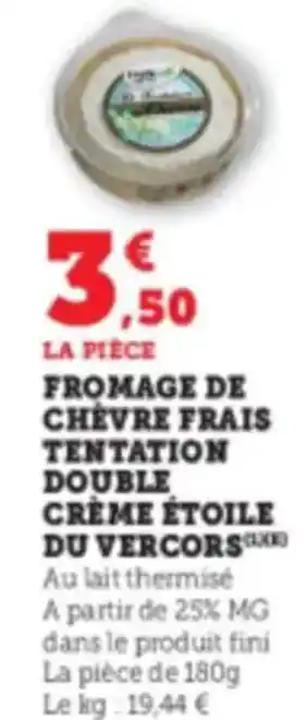 Super U Fromage de chevre frais tentation double crème étoile du vercors offre