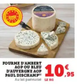 Hyper U Fourme d'ambert aop ou bleu d'auvergne aop paul dischamp offre