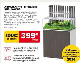 Animalis AQUATLANTIS ENSEMBLE SHALLOW 80 offre