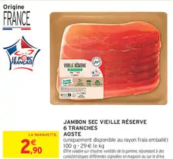 Intermarché Express AOSTE Jambon sec vieille réserve 6 tranches offre