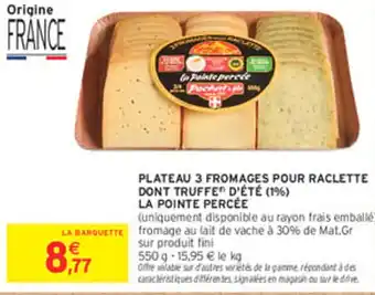 Intermarché Express LA POINTE PERCEE Plateau 3 fromages pour raclette dont truffe d'été (1%) offre