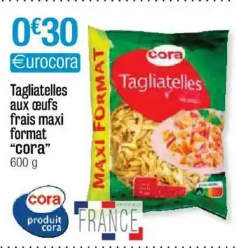 Cora x Carrefour Tagliatelles Aux Oeufs Frais Maxi Format offre
