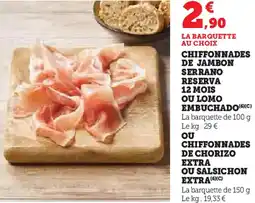 Hyper U Chiffonnades de jambon serrano 12 mois ou lomo embuchado ou chiffonnades de chorizo extra ou salsichon extra offre