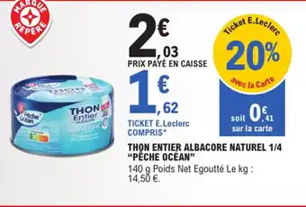 E.Leclerc "PÊCHE OCÉAN” Thon entier albacore naturel 1/4 offre