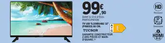 E.Leclerc TUCSON Tv led tl32hd24b2 32" (pouces) offre