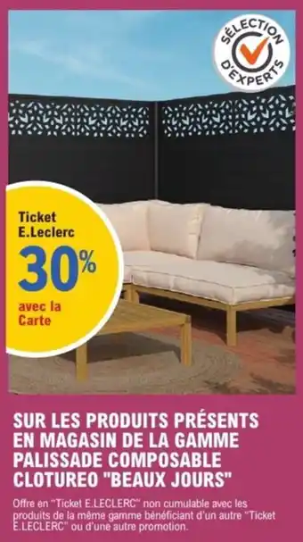 E.Leclerc Brico Sur les produits présents en magasin de la gamme palissade composable clotureo beaux jours offre