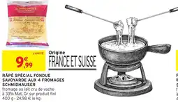 Intermarché SCHMIDHAUSER Râpé spécial fondue savoyarde aux 4 fromages offre