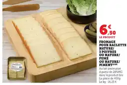 Super U Fromage pour raclette nature/ 3 poivres ou nature/ fumé ou nature/ piment offre