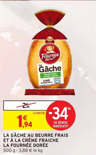 Intermarché Hyper LA FOURNÉE DORÉE La gâche au beurre frais et à la crème fraiche offre