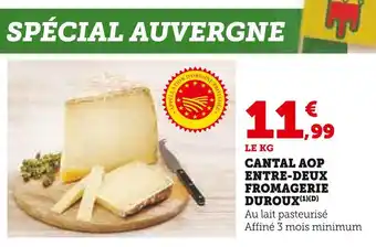 Super U FROMAGERIE DUROUX CANTAL AOP ENTRE-DEUX offre