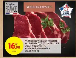 Intermarché Contact Viande bovine : entrecôte ou entrecôte à griller jean rozé offre