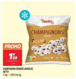 Netto CHAMPIGNONS ÉMINCÉS SURGELÉS NETTO offre
