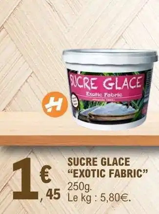 E.Leclerc SUCRE GLACE 'EXOTIC FABRIC' offre