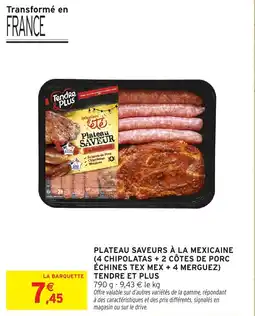 Intermarché Plateau saveurs à la mexicaine 4 chipolatas + 2 côtes de porc échines tex mex + 4 merguez tendre et plus offre