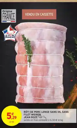 Intermarché Rôti de porc longe sans os, sans filet mignon jean rozé offre