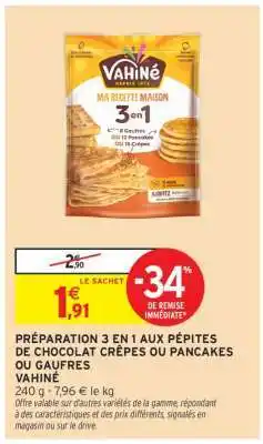 Intermarché PRÉPARATION 3 EN 1 AUX PÉPITES DE CHOCOLAT CRÊPES OU PANCAKES OU GAUFRES VAHINÉ offre
