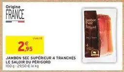 Intermarché JAMBON SEC SUPÉRIEUR 4 TRANCHES LE SALOIR DU PÉRIGORD offre