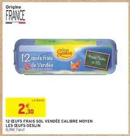 Intermarché 12 ŒUFS FRAIS SOL VENDÉE CALIBRE MOYEN LES ŒUFS GESLIN offre