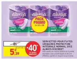 Intermarché SERVIETTES POUR FUITE URINAIRES PROTECTION INTÉGRALE NORMAL 3X12 ALWAYS DISCREET offre