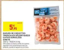 Intermarché QUEUES DE CREVETTES TROPICALES DÉCORTIQUÉES CUITES SURGELÉES GINEYS offre