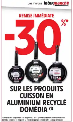 Intermarché DOMÉDIA -30% remise immédiate sur les produits cuisson en aluminium recyclé DOMÉDIA offre