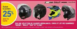 E.Leclerc L'Auto "NOEND", "BULLIT" "KSK" ET "S-LINE" Sur une sélection de casques modulables, cross et jet des gammmes offre