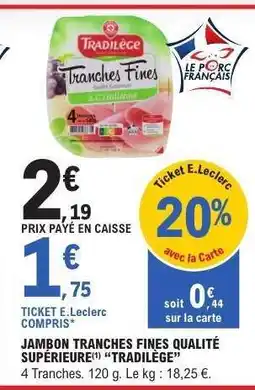 E.Leclerc JAMBON TRANCHES FINES QUALITÉ SUPÉRIEURE TRADILÈGE offre