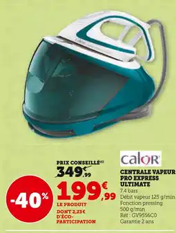 Super U CALOR Centrale vapeur pro express ultimate offre