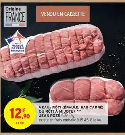Intermarché JEAN ROZÉ Veau : rôti (épaule, bas carré) ou rôti à mijoter offre