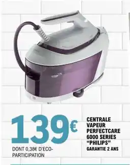 E.Leclerc CENTRALE VAPEUR PERFECTCARE 6000 SERIES PHILIPS offre