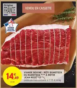 Intermarché Hyper VIANDE BOVINE : RÔTI RUMSTECK OU RUMSTECK ** À RÔTIR JEAN ROZÉ offre