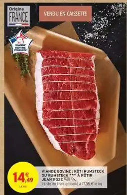 Intermarché VIANDE BOVINE : RÔTI RUMSTECK OU RUMSTECK ** À RÔTIR JEAN ROZÉ offre