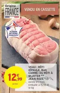 Intermarché Hyper VEAU : RÔTI (ÉPAULE, BAS CARRÉ) OU RÔTI À MIJOTER ** JEAN ROZÉ offre