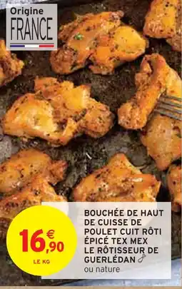 Intermarché Le Rôtisseur de Guerlédan Bouchée de haut de cuisse de poulet cuit rôti épicé Tex Mex offre