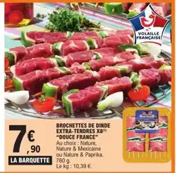 E.Leclerc BROCHETTES DE DINDE EXTRA-TENDRES X8 DOUCE FRANCE offre