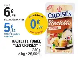 E.Leclerc Raclette Fumée “Les Croisés” offre