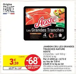 Intermarché Hyper JAMBON CRU LES GRANDES TRANCHES NATURE AOSTE offre
