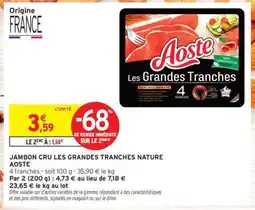 Intermarché JAMBON CRU LES GRANDES TRANCHES NATURE AOSTE offre