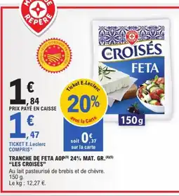 E.Leclerc LES CROIS Tranche de feta aop 24% mat gr offre