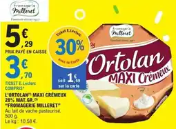 E.Leclerc Express FROMAGERIE MILLERET L'ortolan maxi crémeux 28% ma gr offre